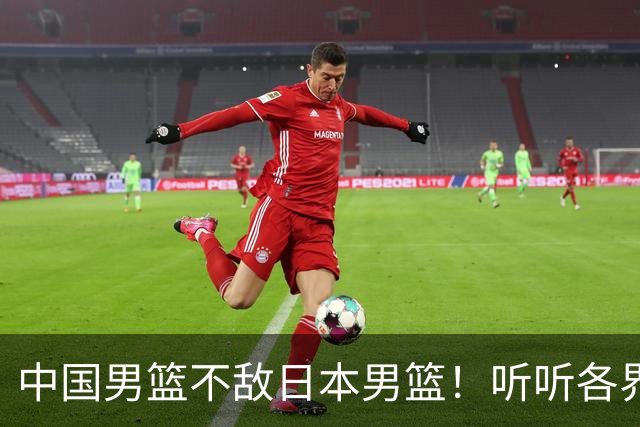中国男篮不敌日本男篮！听听各界媒体专家怎么说，苏群一针见血